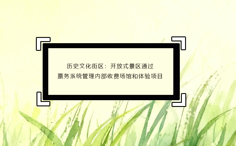 歷史文化街區(qū)：開放式景區(qū)通過票務(wù)系統(tǒng)管理內(nèi)部收費(fèi)場館和體驗(yàn)項(xiàng)目
