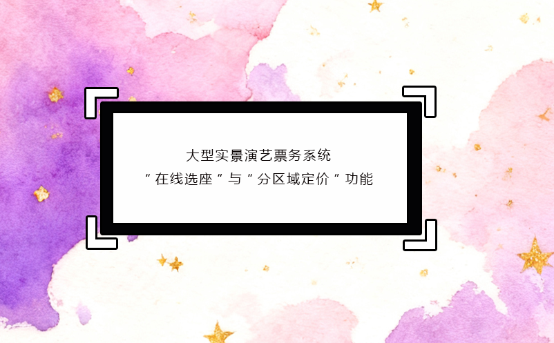 大型實(shí)景演藝票務(wù)系統(tǒng)“在線選座”與“分區(qū)域定價(jià)”功能