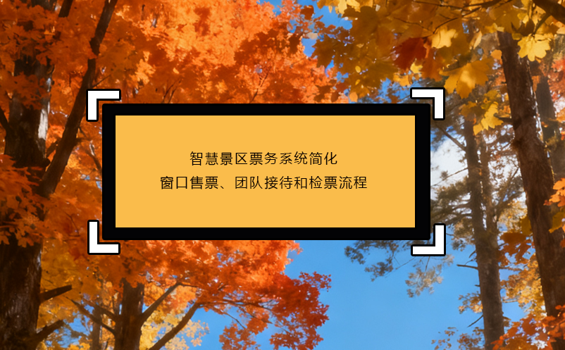 智慧景區(qū)票務(wù)系統(tǒng)簡化窗口售票、團(tuán)隊(duì)接待和檢票流程