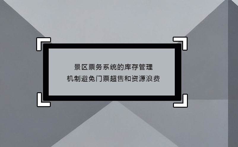 景區(qū)票務(wù)系統(tǒng)的庫存管理機(jī)制避免門票超售和資源浪費(fèi)
