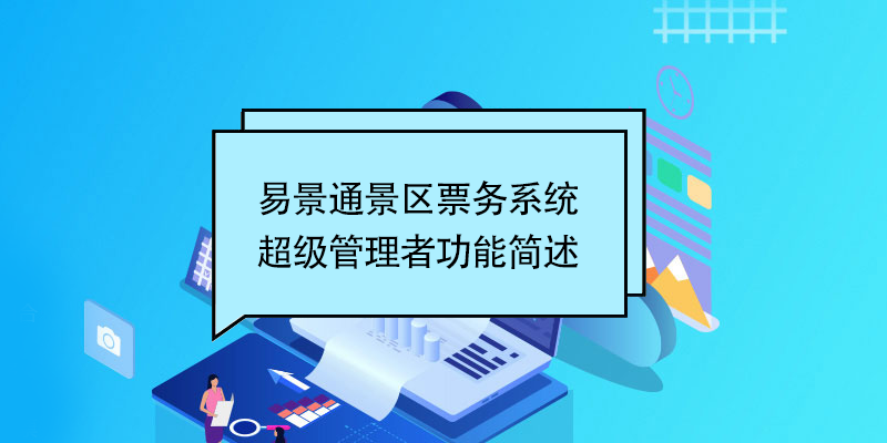 易景通景區(qū)票務(wù)系統(tǒng)：超級(jí)管理者功能簡(jiǎn)述 