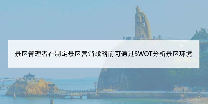 景區(qū)管理者在制定景區(qū)營(yíng)銷(xiāo)戰(zhàn)略前可通過(guò)SWOT分析景區(qū)環(huán)境