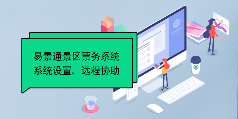 易景通景區(qū)票務(wù)系統(tǒng)：系統(tǒng)設(shè)置、遠(yuǎn)程協(xié)助 
