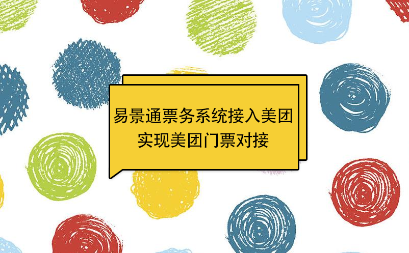 易景通景區(qū)票務(wù)系統(tǒng)接入美團(tuán)，實(shí)現(xiàn)美團(tuán)門票對(duì)接