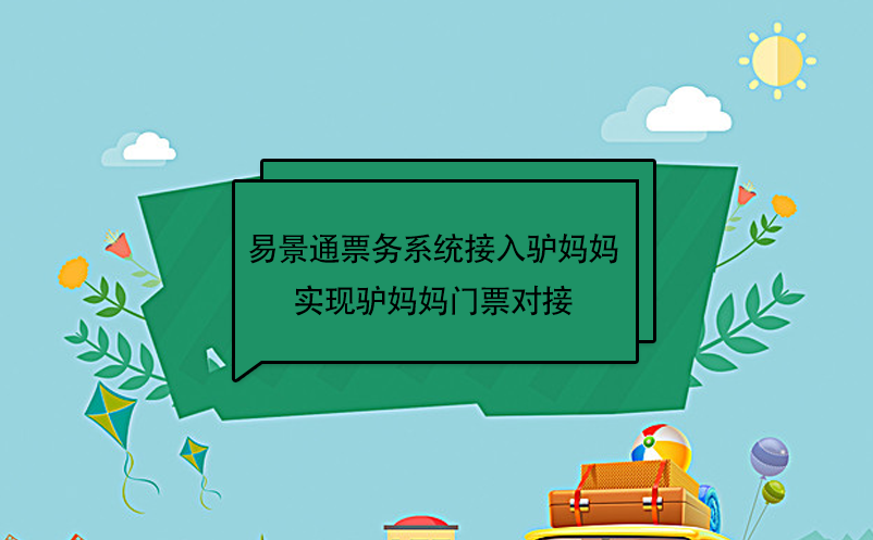 易景通景區(qū)票務系統接入驢媽媽，實現驢媽媽門票對接  