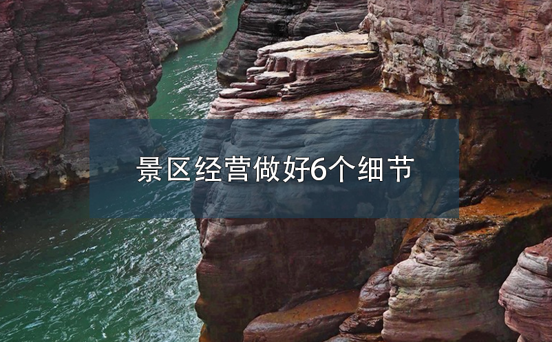景區(qū)經(jīng)營做好6個細節(jié)，提升游客體驗度