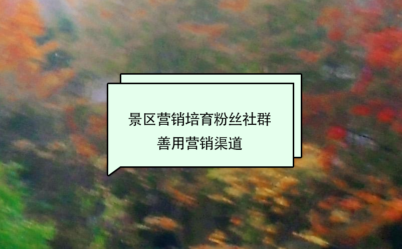 景區(qū)營(yíng)銷培育粉絲社群，善用營(yíng)銷渠道