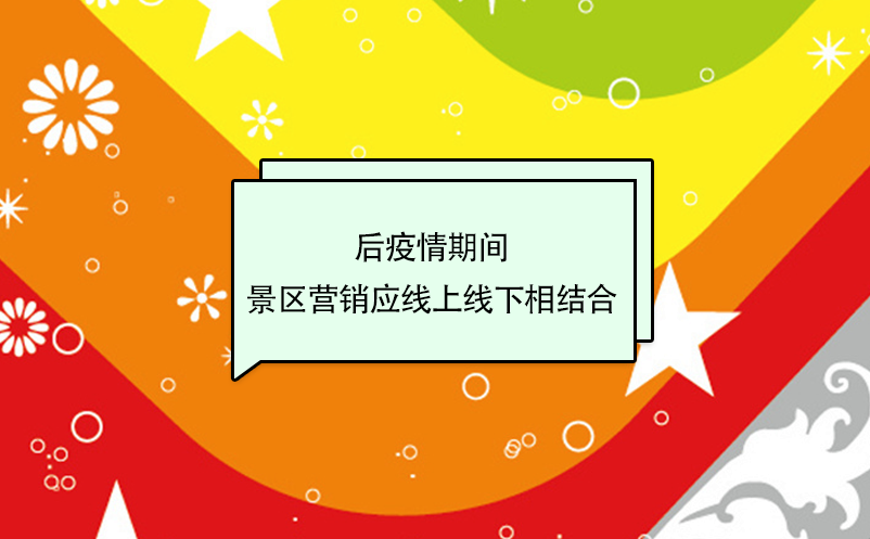 后疫情期間，景區(qū)營銷應(yīng)線上線下相結(jié)合