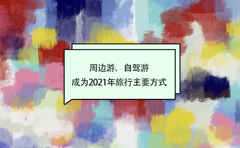 周邊游、自駕游成為2021年旅行主要方式