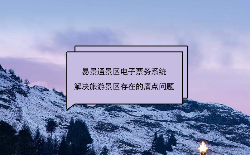 易景通景區(qū)電子票務(wù)系統(tǒng)解決旅游景區(qū)存在的痛點(diǎn)問(wèn)題