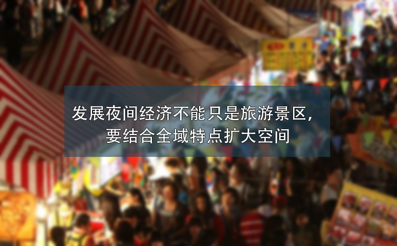 發(fā)展夜間經(jīng)濟(jì)不能只是旅游景區(qū)，要結(jié)合全域特點擴(kuò)大空間