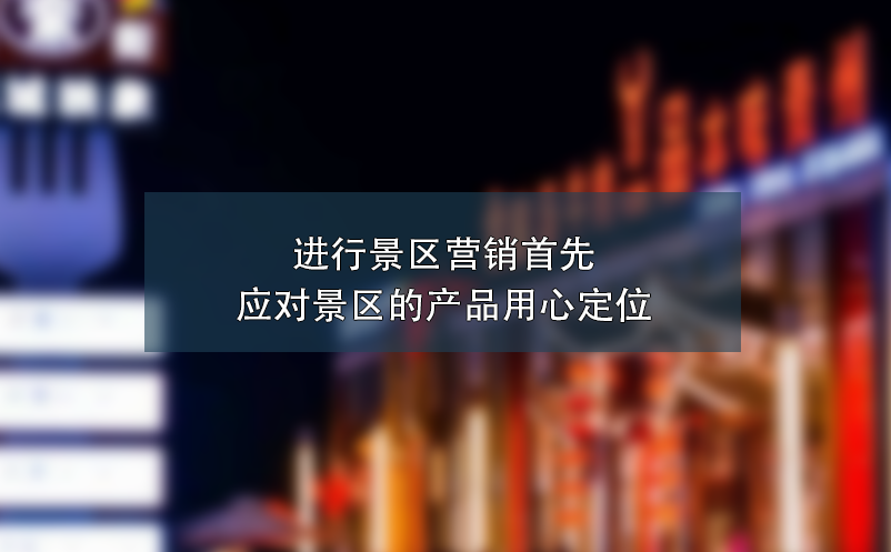 進行景區(qū)營銷首先應(yīng)對景區(qū)的產(chǎn)品用心定位