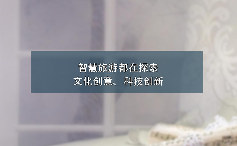 智慧旅游都在探索文化創(chuàng)意、科技創(chuàng)新