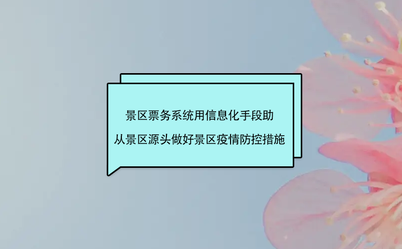 景區(qū)票務系統(tǒng)用信息化手段助從景區(qū)源頭做好景區(qū)疫情防控措施?