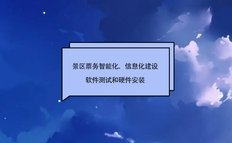 景區(qū)票務(wù)智能化、信息化建設(shè)軟件測試和硬件安裝