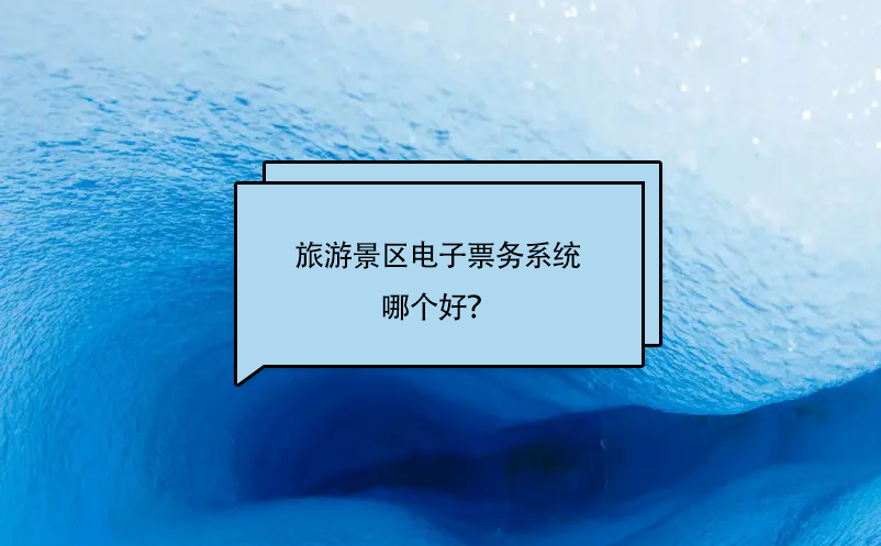 旅游景區(qū)電子票務(wù)系統(tǒng)哪個好？