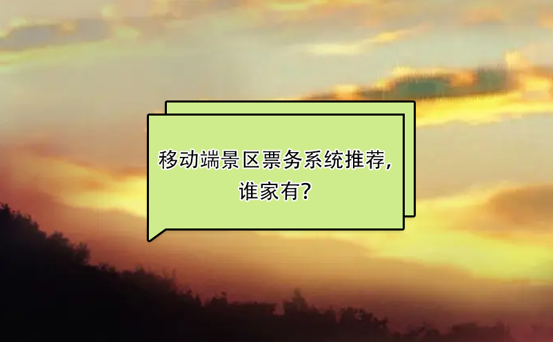 比較好用的移動端景區(qū)票務(wù)系統(tǒng)推薦，誰家有？ 