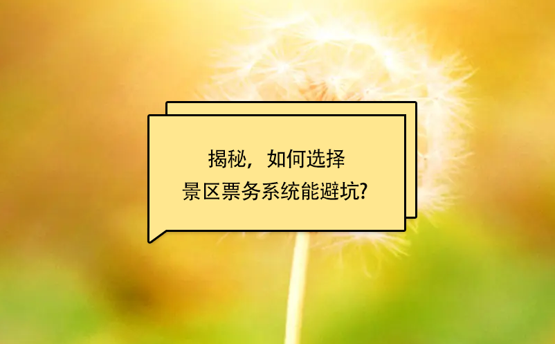 揭秘，如何選擇景區(qū)票務(wù)系統(tǒng)能避坑? 