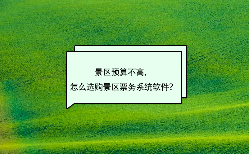 景區(qū)預(yù)算不高，怎么選購景區(qū)票務(wù)系統(tǒng)軟件？