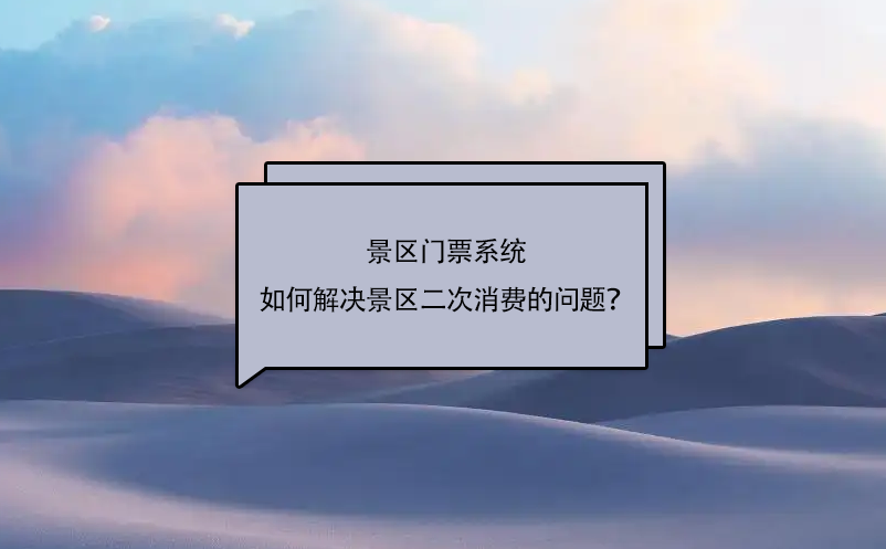 景區(qū)門票系統(tǒng)如何解決景區(qū)二次消費(fèi)的問題？