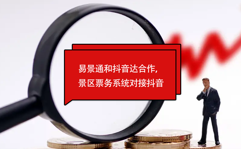 易景通和抖音達(dá)合作，景區(qū)票務(wù)系統(tǒng)對(duì)接抖音門票平臺(tái)