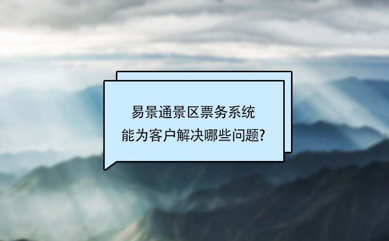 易景通景區(qū)票務(wù)系統(tǒng)能為客戶(hù)解決哪些問(wèn)題?