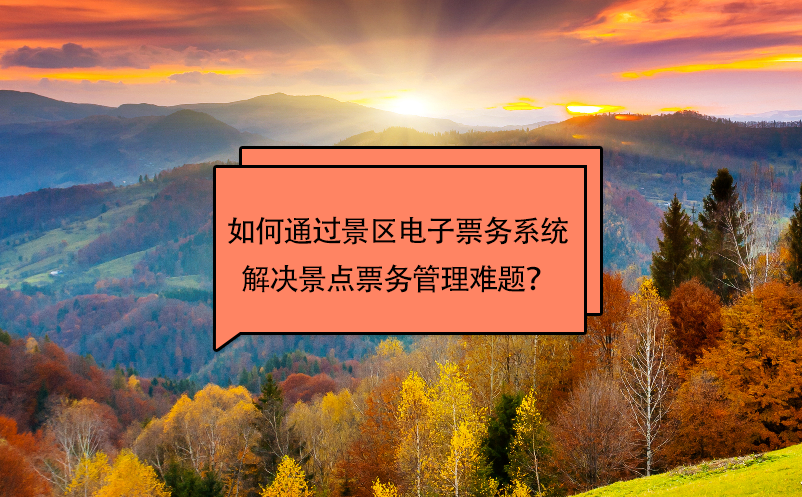 如何通過景區(qū)電子票務(wù)系統(tǒng)解決景點(diǎn)票務(wù)管理難題？