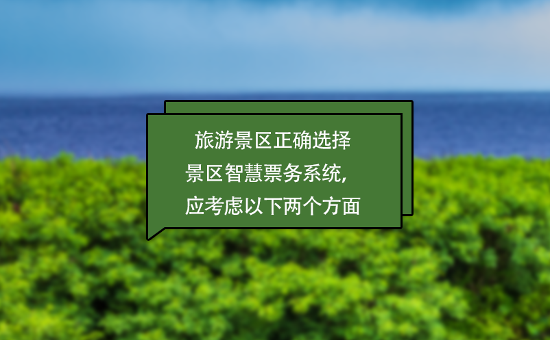 旅游景區(qū)正確選擇景區(qū)智慧票務(wù)系統(tǒng)，應(yīng)考慮以下兩個方面