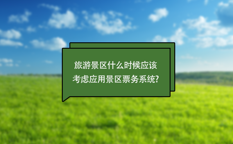 旅游景區(qū)什么時候應(yīng)該考慮應(yīng)用景區(qū)票務(wù)系統(tǒng)?