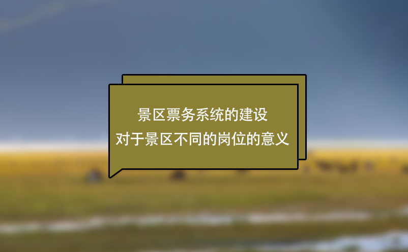 景區(qū)票務系統(tǒng)的建設對于景區(qū)不同的崗位的意義