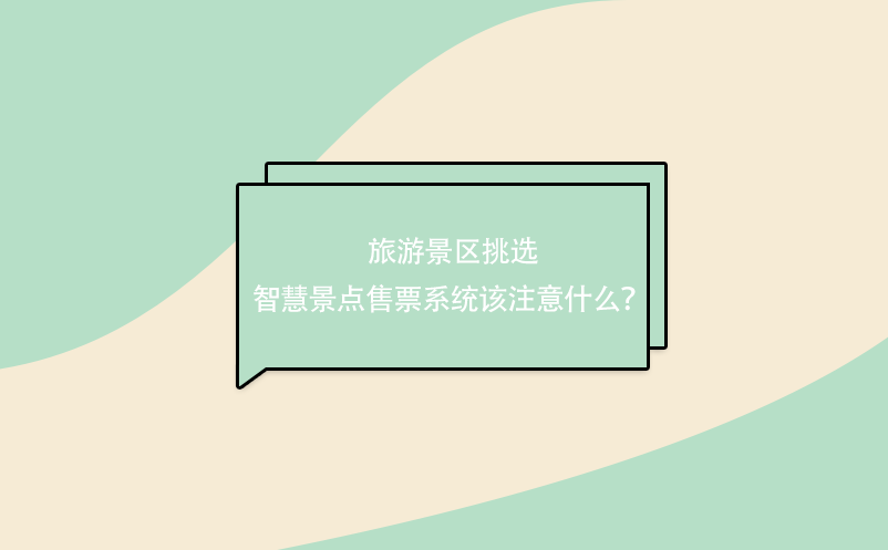 旅游景區(qū)挑選 智慧景點(diǎn)售票系統(tǒng)該注意什么？ 