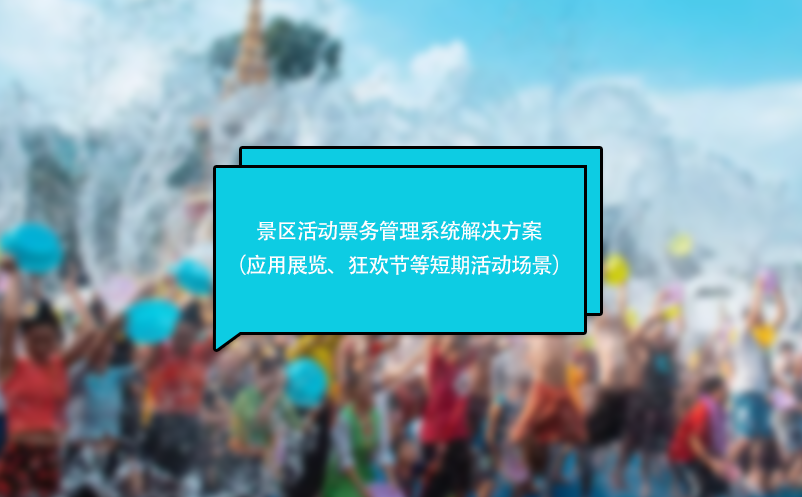 景區(qū)活動票務管理系統(tǒng)解決方案（應用于展覽、狂歡節(jié)等短期活動場景）