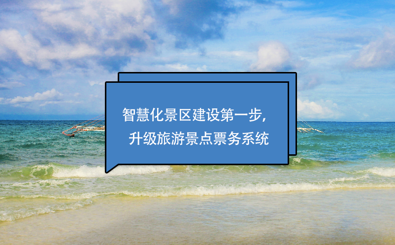 智慧化景區(qū)建設(shè)第一步，升級旅游景點(diǎn)票務(wù)系統(tǒng)