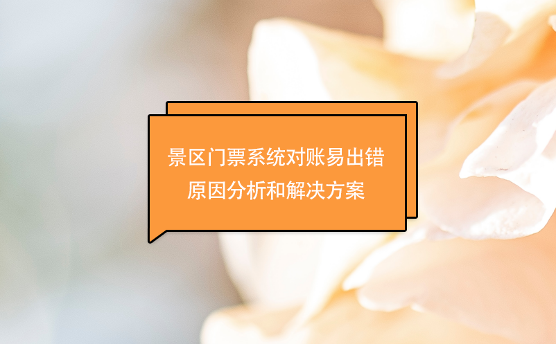 景區(qū)門(mén)票系統(tǒng)對(duì)賬易出錯(cuò)原因分析和解決方案