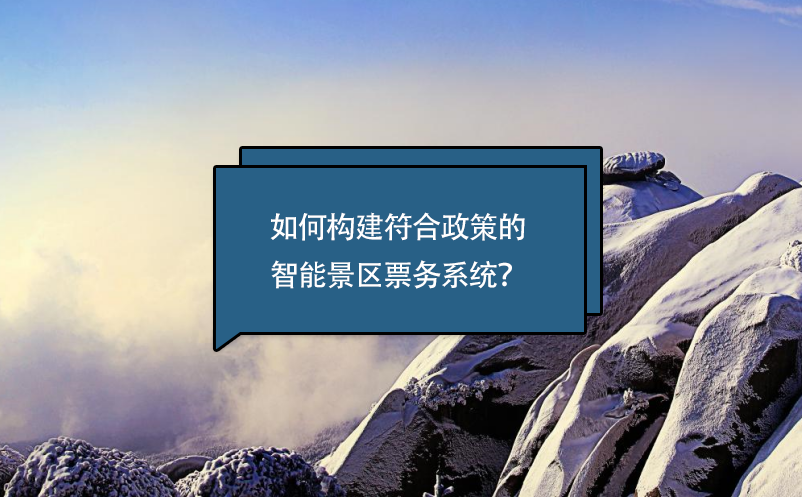 如何構(gòu)建符合政策的智能景區(qū)票務系統(tǒng)？