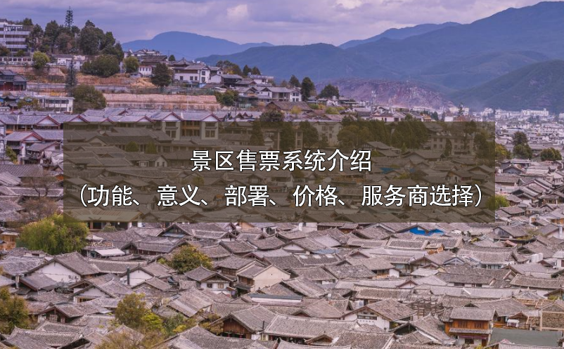 景區(qū)售票系統(tǒng)介紹（功能、意義、部署、價(jià)格、服務(wù)商選擇）
