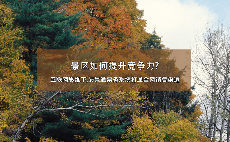 景區(qū)如何提升競(jìng)爭(zhēng)力?互聯(lián)網(wǎng)思維下,易景通票務(wù)系統(tǒng)打通全網(wǎng)銷售渠道