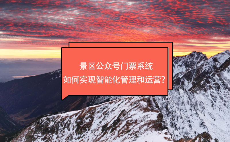 景區(qū)公眾號門票系統(tǒng)如何實現(xiàn)智能化管理和運營？