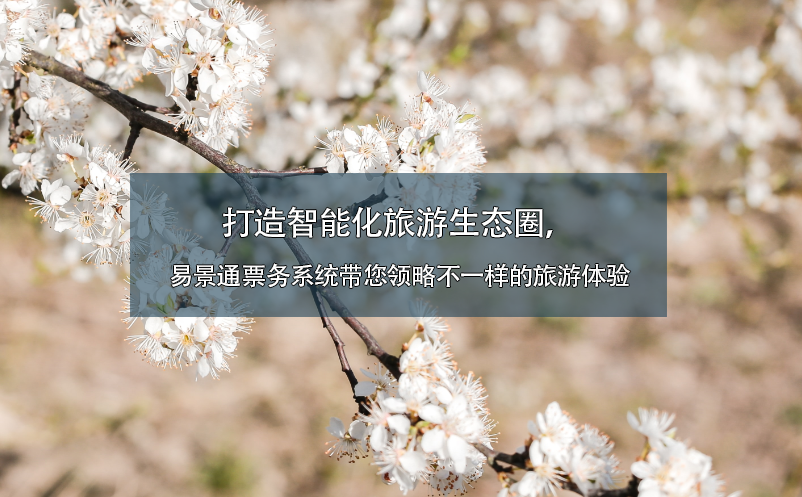 打造智能化旅游生態(tài)圈，易景通票務(wù)系統(tǒng)帶您領(lǐng)略不一樣的旅游體驗(yàn)