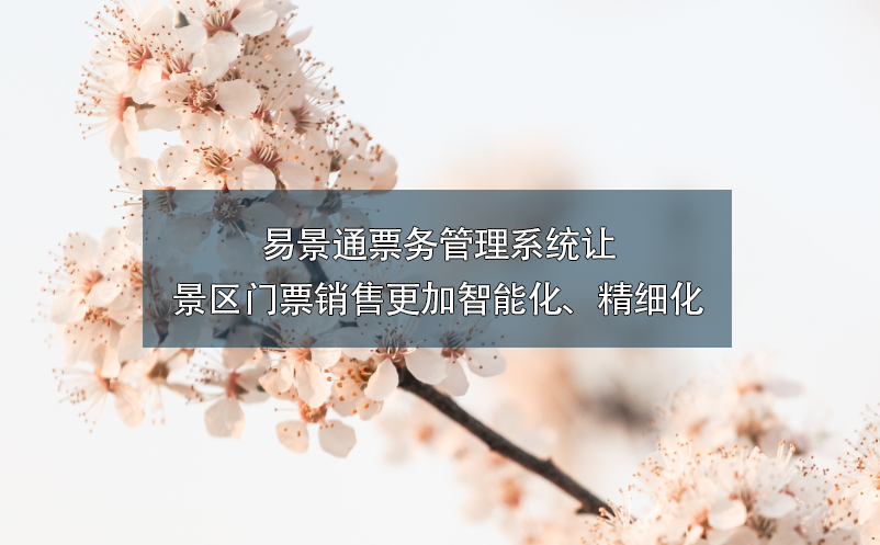 易景通票務(wù)管理系統(tǒng)讓景區(qū)門票銷售更加智能化、精細(xì)化