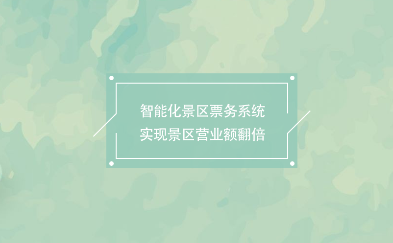 智能化景區(qū)票務(wù)系統(tǒng)實現(xiàn)景區(qū)營業(yè)額翻倍