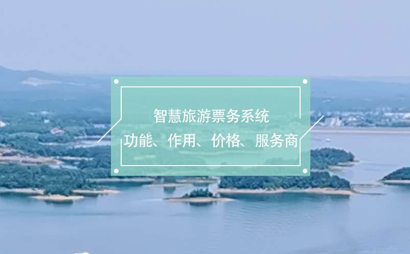 智慧旅游票務(wù)系統(tǒng)(功能、作用、價(jià)格、服務(wù)商推薦)