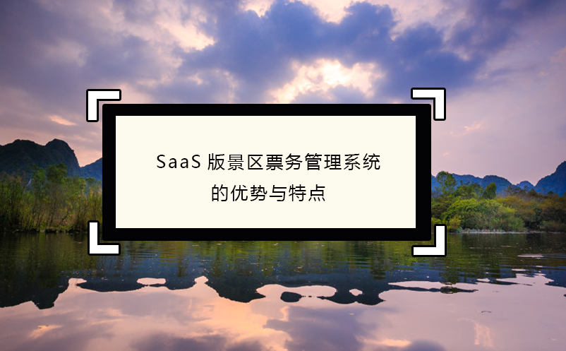 SaaS版景區(qū)票務(wù)管理系統(tǒng)的優(yōu)勢(shì)與特點(diǎn)
