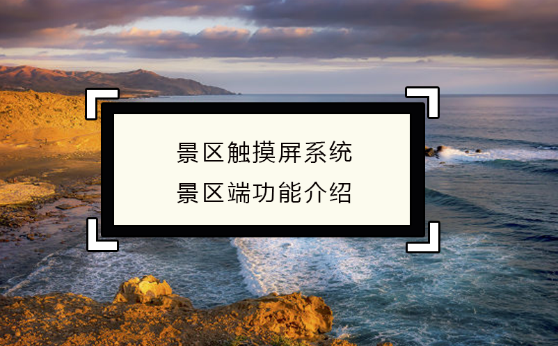 智慧經(jīng)營，景區(qū)觸摸屏系統(tǒng)景區(qū)端功能介紹