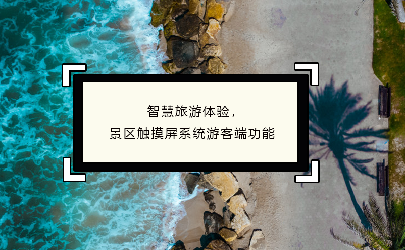 智慧旅游體驗，景區(qū)觸摸屏系統(tǒng)游客端功能