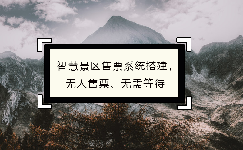 智慧景區(qū)售票系統(tǒng)搭建，無(wú)人售票、無(wú)需等待