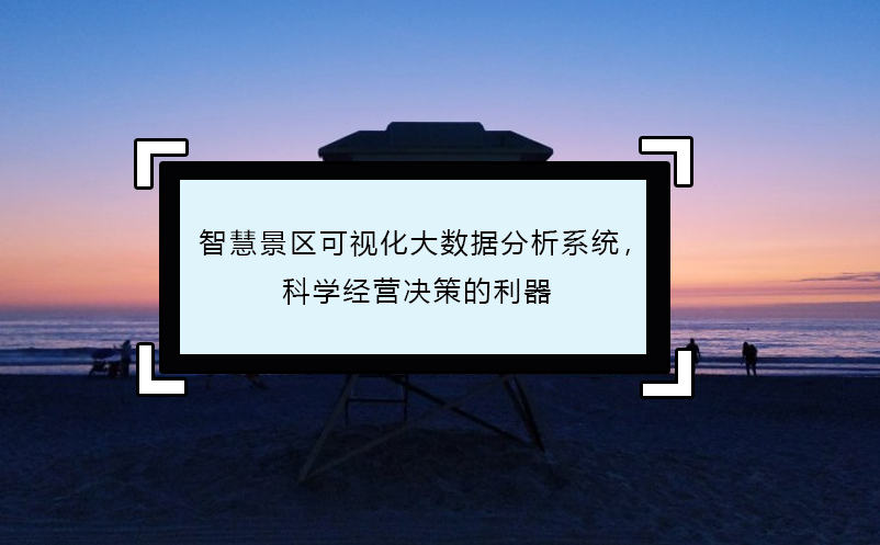 智慧景區(qū)可視化大數(shù)據(jù)分析系統(tǒng)，科學(xué)經(jīng)營(yíng)決策的利器