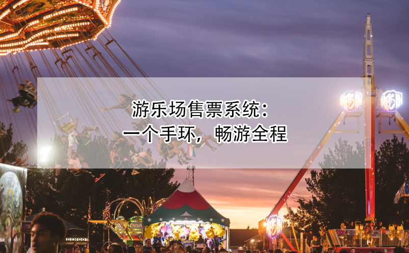 游樂場(chǎng)售票系統(tǒng)：一個(gè)手環(huán)，暢游全程