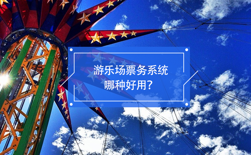 游樂場(chǎng)票務(wù)系統(tǒng)哪種好用？