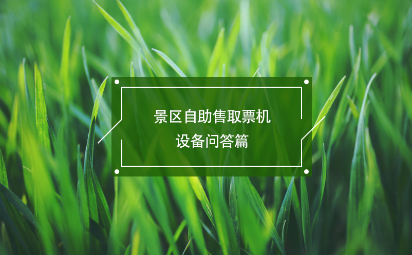 景區(qū)自助售取票機(jī)設(shè)備問(wèn)答篇